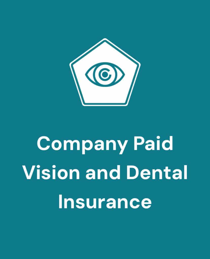 Company paid vision and dental insurance.